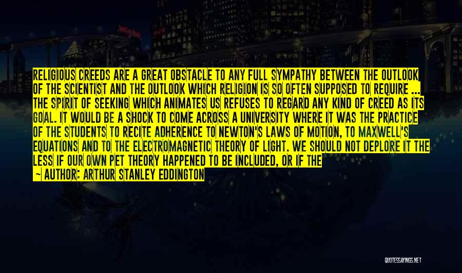 Arthur Stanley Eddington Quotes: Religious Creeds Are A Great Obstacle To Any Full Sympathy Between The Outlook Of The Scientist And The Outlook Which
