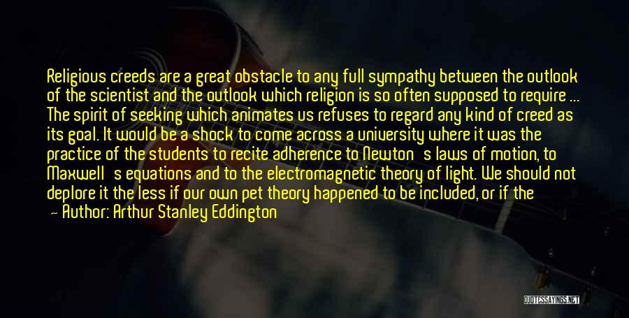 Arthur Stanley Eddington Quotes: Religious Creeds Are A Great Obstacle To Any Full Sympathy Between The Outlook Of The Scientist And The Outlook Which