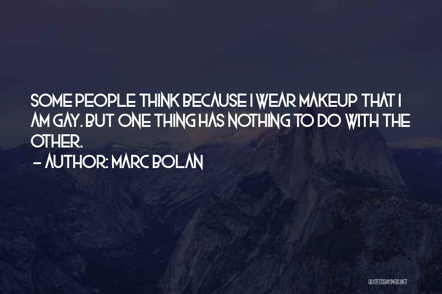 Marc Bolan Quotes: Some People Think Because I Wear Makeup That I Am Gay. But One Thing Has Nothing To Do With The