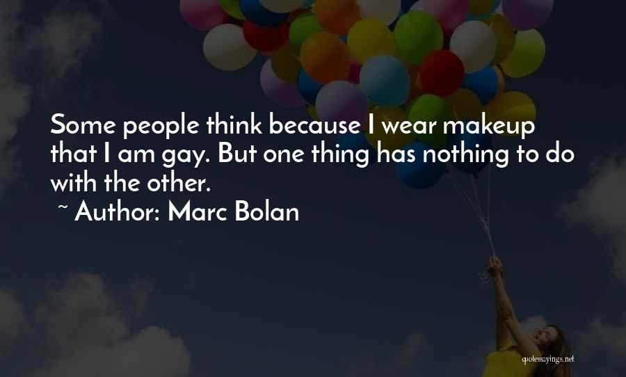 Marc Bolan Quotes: Some People Think Because I Wear Makeup That I Am Gay. But One Thing Has Nothing To Do With The