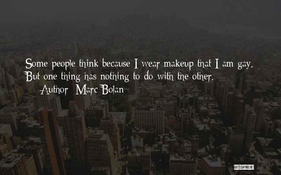 Marc Bolan Quotes: Some People Think Because I Wear Makeup That I Am Gay. But One Thing Has Nothing To Do With The