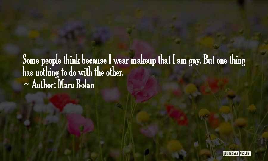 Marc Bolan Quotes: Some People Think Because I Wear Makeup That I Am Gay. But One Thing Has Nothing To Do With The