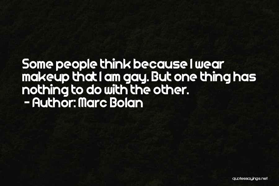Marc Bolan Quotes: Some People Think Because I Wear Makeup That I Am Gay. But One Thing Has Nothing To Do With The
