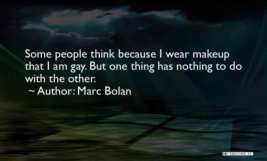 Marc Bolan Quotes: Some People Think Because I Wear Makeup That I Am Gay. But One Thing Has Nothing To Do With The