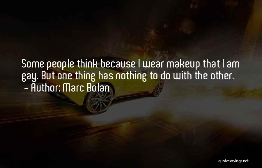 Marc Bolan Quotes: Some People Think Because I Wear Makeup That I Am Gay. But One Thing Has Nothing To Do With The