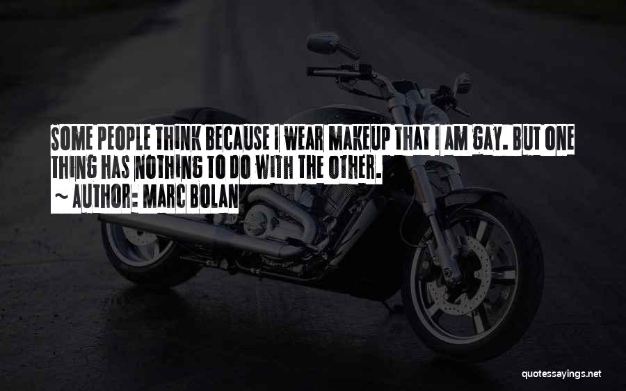 Marc Bolan Quotes: Some People Think Because I Wear Makeup That I Am Gay. But One Thing Has Nothing To Do With The