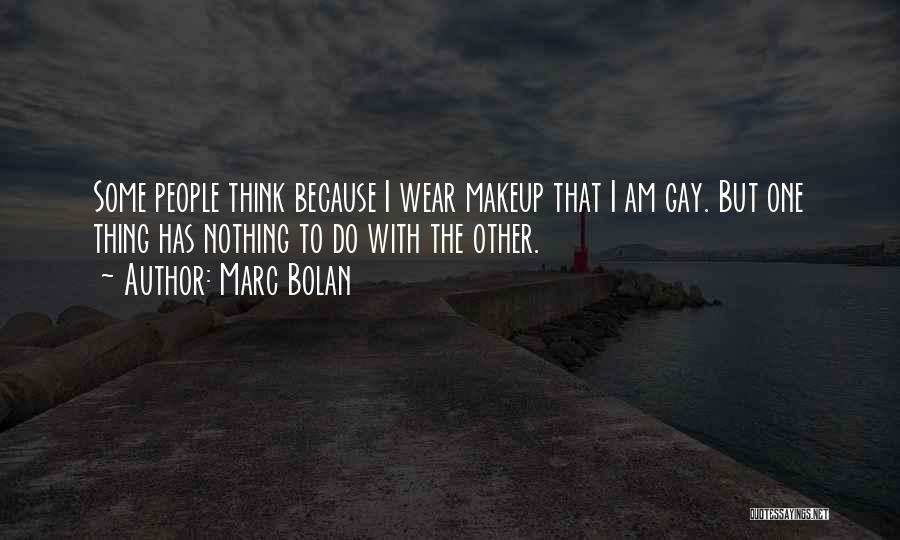 Marc Bolan Quotes: Some People Think Because I Wear Makeup That I Am Gay. But One Thing Has Nothing To Do With The