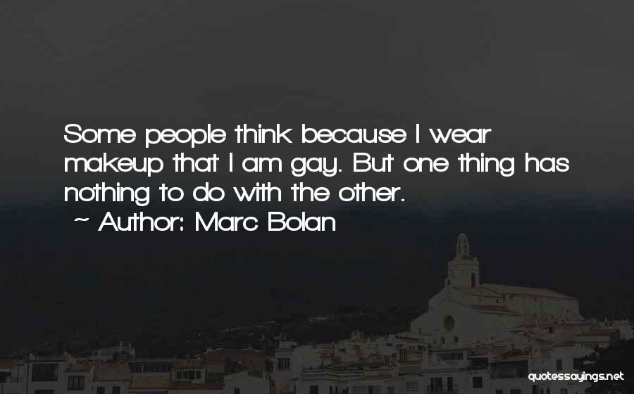 Marc Bolan Quotes: Some People Think Because I Wear Makeup That I Am Gay. But One Thing Has Nothing To Do With The