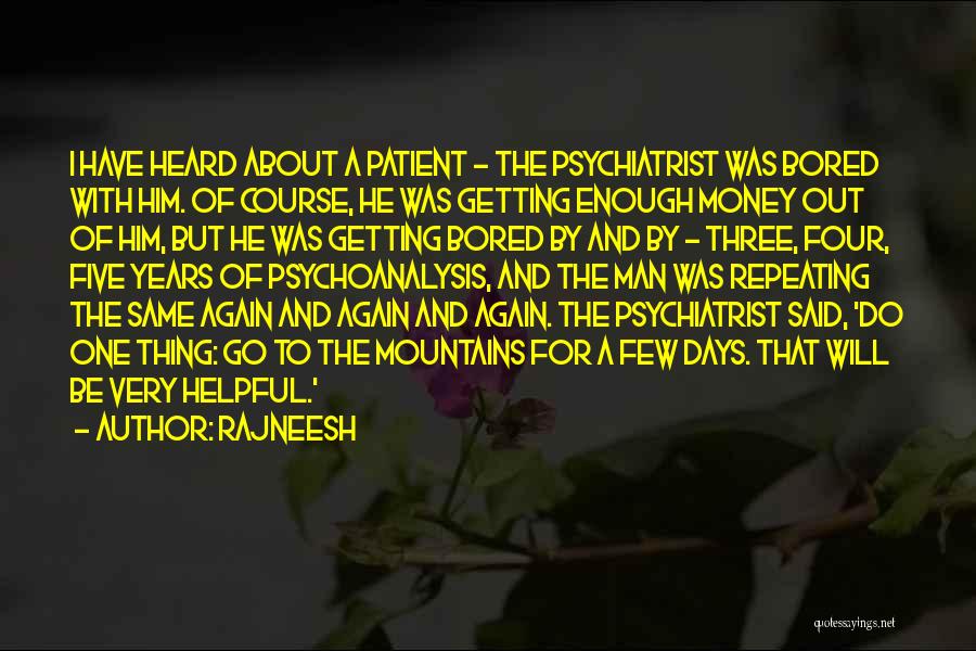 Rajneesh Quotes: I Have Heard About A Patient - The Psychiatrist Was Bored With Him. Of Course, He Was Getting Enough Money