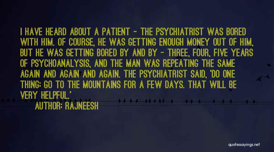 Rajneesh Quotes: I Have Heard About A Patient - The Psychiatrist Was Bored With Him. Of Course, He Was Getting Enough Money