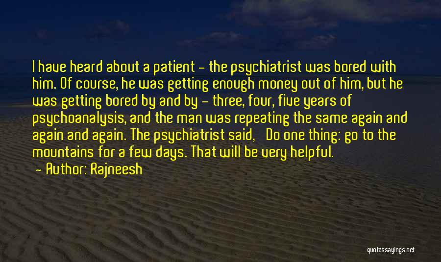 Rajneesh Quotes: I Have Heard About A Patient - The Psychiatrist Was Bored With Him. Of Course, He Was Getting Enough Money