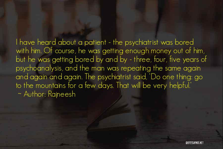 Rajneesh Quotes: I Have Heard About A Patient - The Psychiatrist Was Bored With Him. Of Course, He Was Getting Enough Money