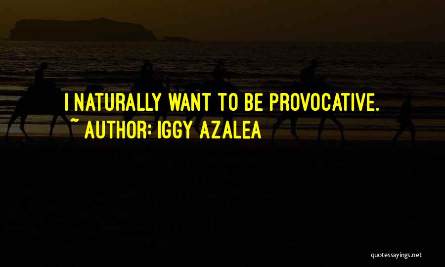 Iggy Azalea Quotes: I Naturally Want To Be Provocative.