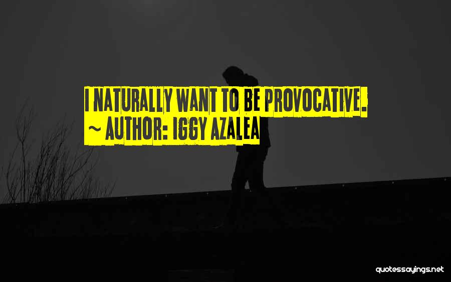 Iggy Azalea Quotes: I Naturally Want To Be Provocative.