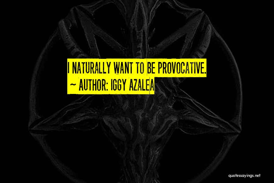 Iggy Azalea Quotes: I Naturally Want To Be Provocative.