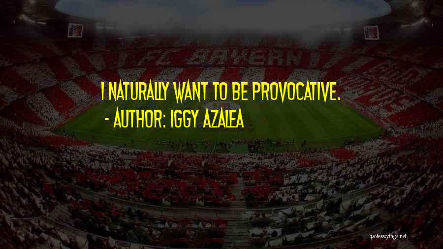 Iggy Azalea Quotes: I Naturally Want To Be Provocative.