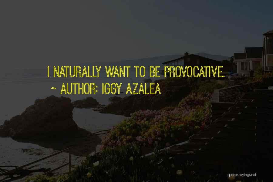 Iggy Azalea Quotes: I Naturally Want To Be Provocative.