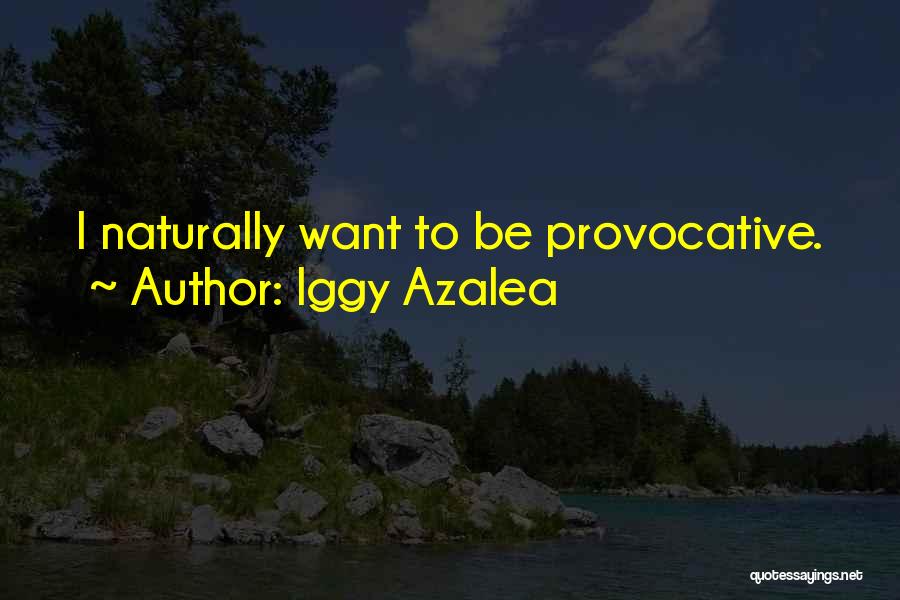 Iggy Azalea Quotes: I Naturally Want To Be Provocative.