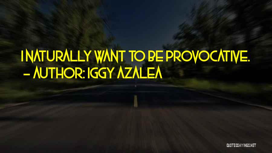 Iggy Azalea Quotes: I Naturally Want To Be Provocative.