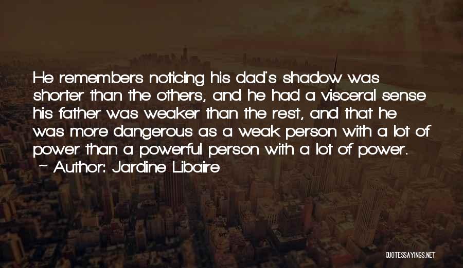 Jardine Libaire Quotes: He Remembers Noticing His Dad's Shadow Was Shorter Than The Others, And He Had A Visceral Sense His Father Was