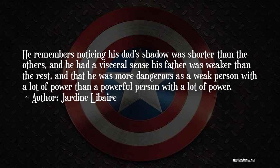 Jardine Libaire Quotes: He Remembers Noticing His Dad's Shadow Was Shorter Than The Others, And He Had A Visceral Sense His Father Was