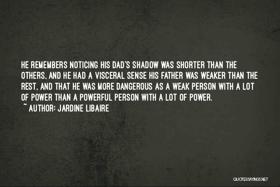 Jardine Libaire Quotes: He Remembers Noticing His Dad's Shadow Was Shorter Than The Others, And He Had A Visceral Sense His Father Was