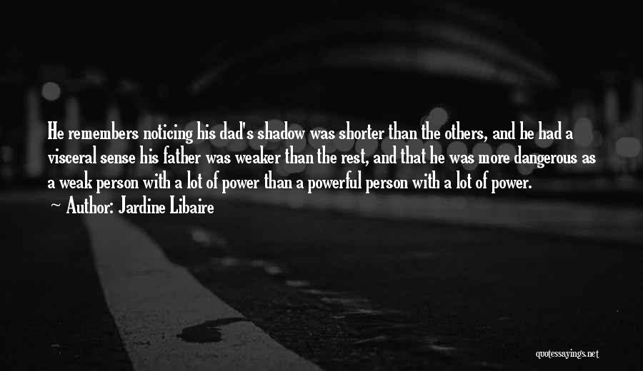 Jardine Libaire Quotes: He Remembers Noticing His Dad's Shadow Was Shorter Than The Others, And He Had A Visceral Sense His Father Was