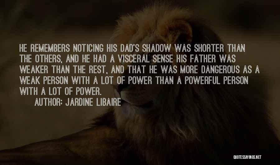 Jardine Libaire Quotes: He Remembers Noticing His Dad's Shadow Was Shorter Than The Others, And He Had A Visceral Sense His Father Was