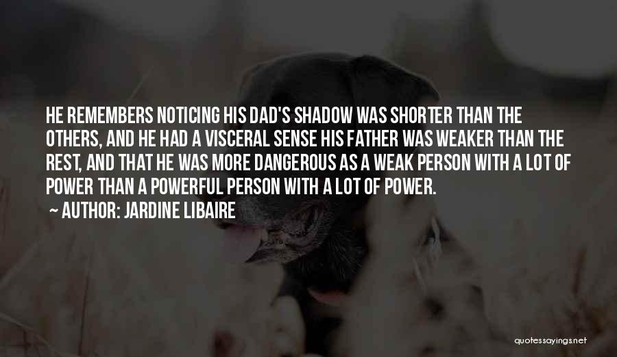 Jardine Libaire Quotes: He Remembers Noticing His Dad's Shadow Was Shorter Than The Others, And He Had A Visceral Sense His Father Was