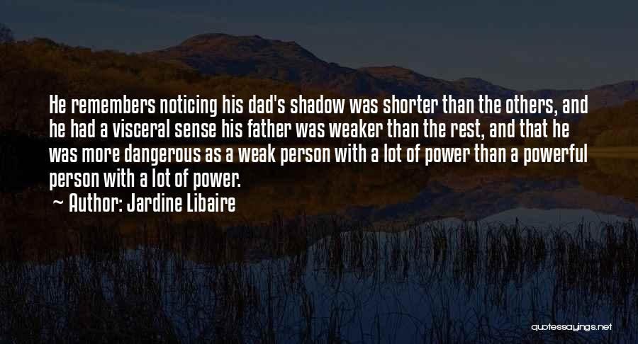 Jardine Libaire Quotes: He Remembers Noticing His Dad's Shadow Was Shorter Than The Others, And He Had A Visceral Sense His Father Was