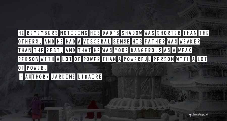 Jardine Libaire Quotes: He Remembers Noticing His Dad's Shadow Was Shorter Than The Others, And He Had A Visceral Sense His Father Was