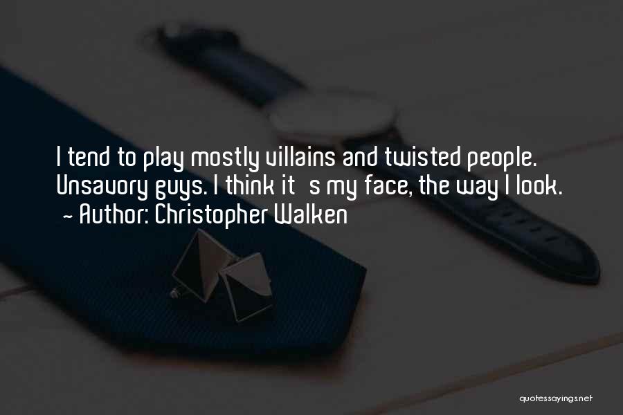 Christopher Walken Quotes: I Tend To Play Mostly Villains And Twisted People. Unsavory Guys. I Think It's My Face, The Way I Look.