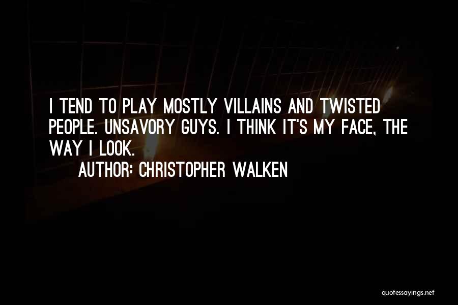 Christopher Walken Quotes: I Tend To Play Mostly Villains And Twisted People. Unsavory Guys. I Think It's My Face, The Way I Look.