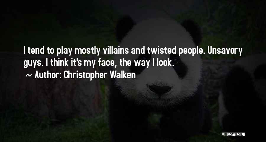 Christopher Walken Quotes: I Tend To Play Mostly Villains And Twisted People. Unsavory Guys. I Think It's My Face, The Way I Look.