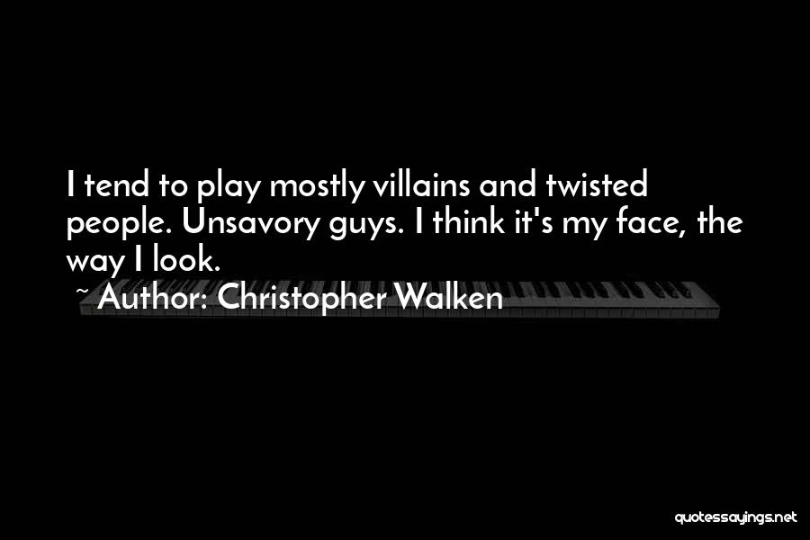 Christopher Walken Quotes: I Tend To Play Mostly Villains And Twisted People. Unsavory Guys. I Think It's My Face, The Way I Look.