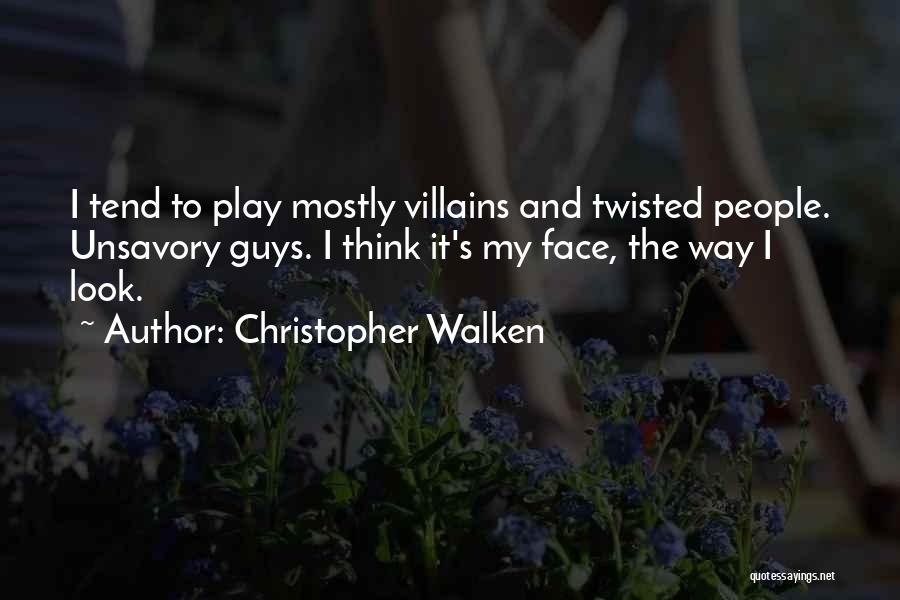 Christopher Walken Quotes: I Tend To Play Mostly Villains And Twisted People. Unsavory Guys. I Think It's My Face, The Way I Look.