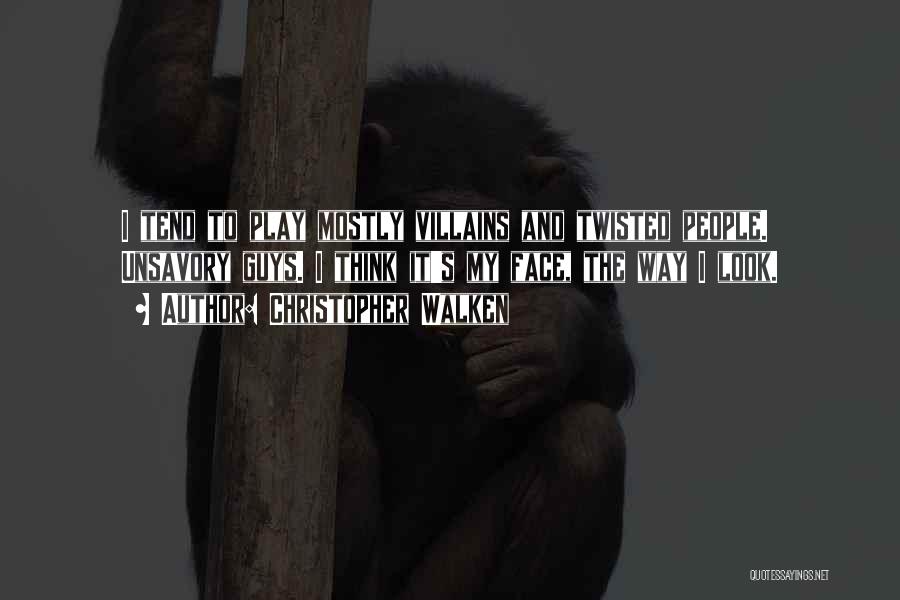 Christopher Walken Quotes: I Tend To Play Mostly Villains And Twisted People. Unsavory Guys. I Think It's My Face, The Way I Look.