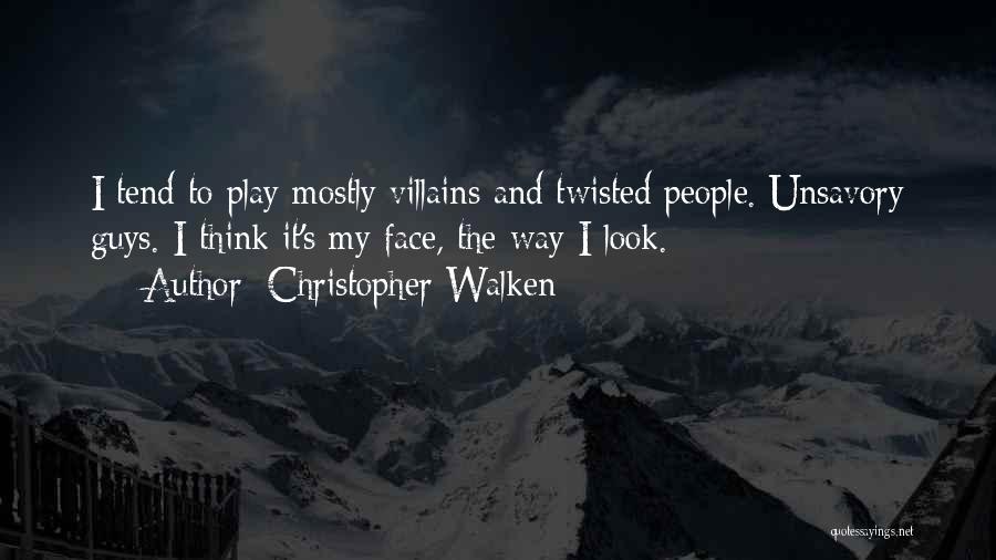 Christopher Walken Quotes: I Tend To Play Mostly Villains And Twisted People. Unsavory Guys. I Think It's My Face, The Way I Look.