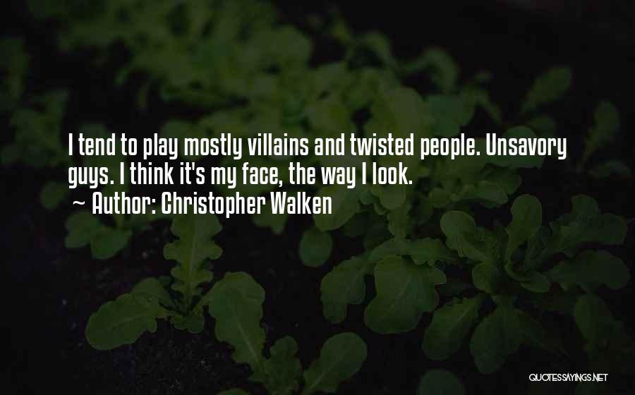 Christopher Walken Quotes: I Tend To Play Mostly Villains And Twisted People. Unsavory Guys. I Think It's My Face, The Way I Look.