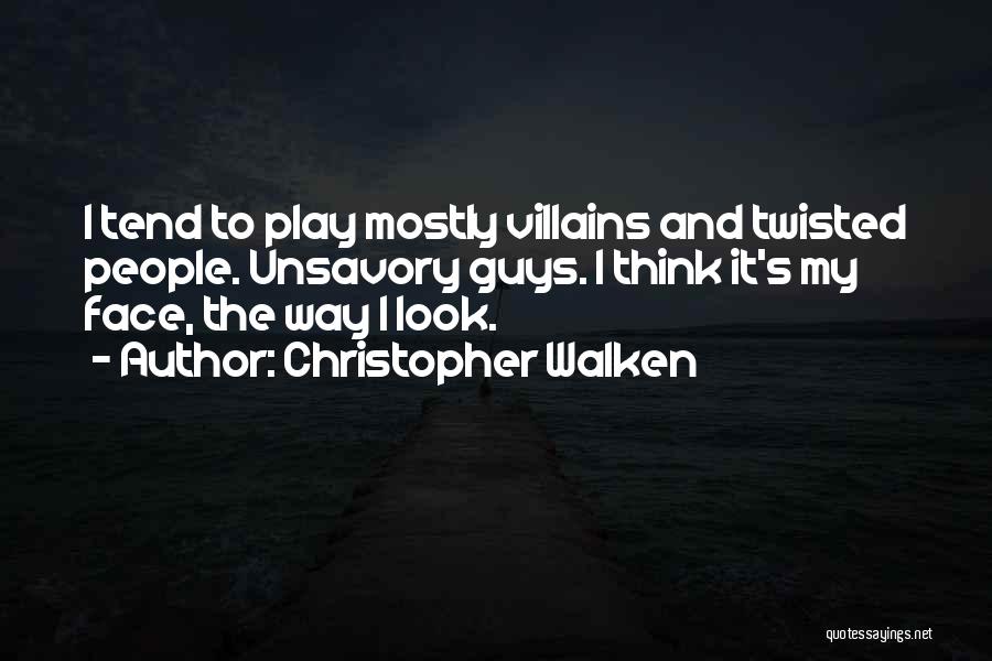 Christopher Walken Quotes: I Tend To Play Mostly Villains And Twisted People. Unsavory Guys. I Think It's My Face, The Way I Look.