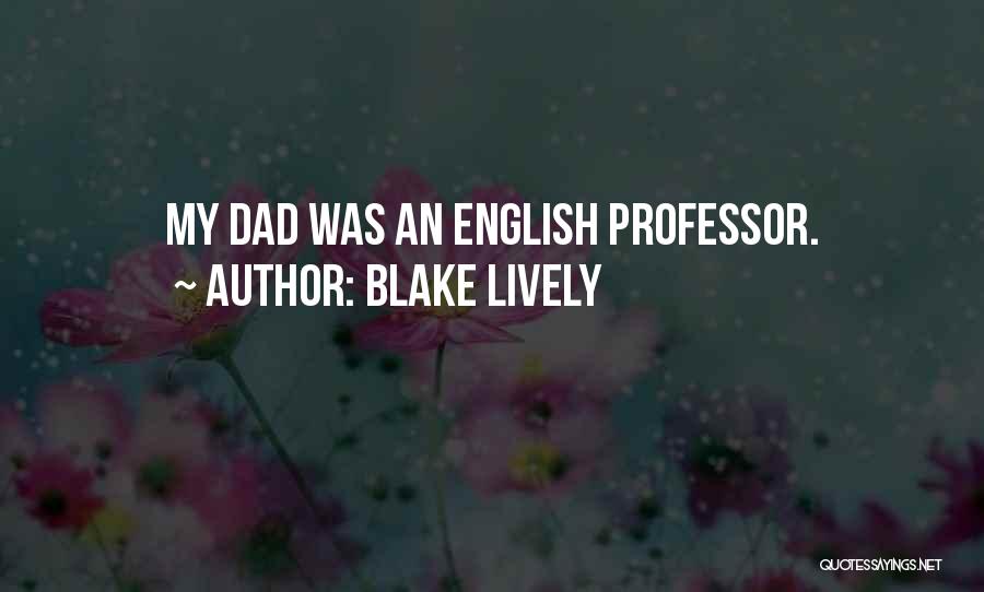 Blake Lively Quotes: My Dad Was An English Professor.