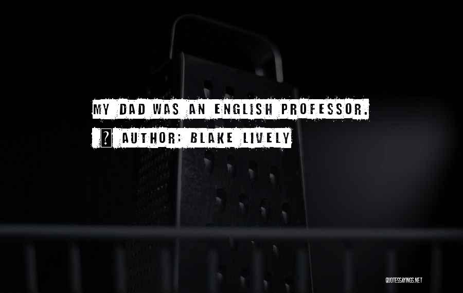 Blake Lively Quotes: My Dad Was An English Professor.