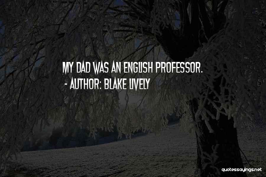 Blake Lively Quotes: My Dad Was An English Professor.