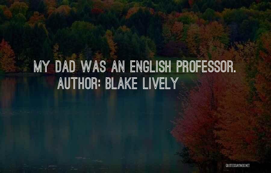Blake Lively Quotes: My Dad Was An English Professor.