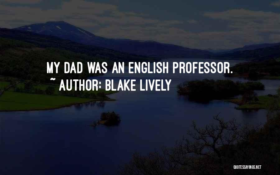 Blake Lively Quotes: My Dad Was An English Professor.
