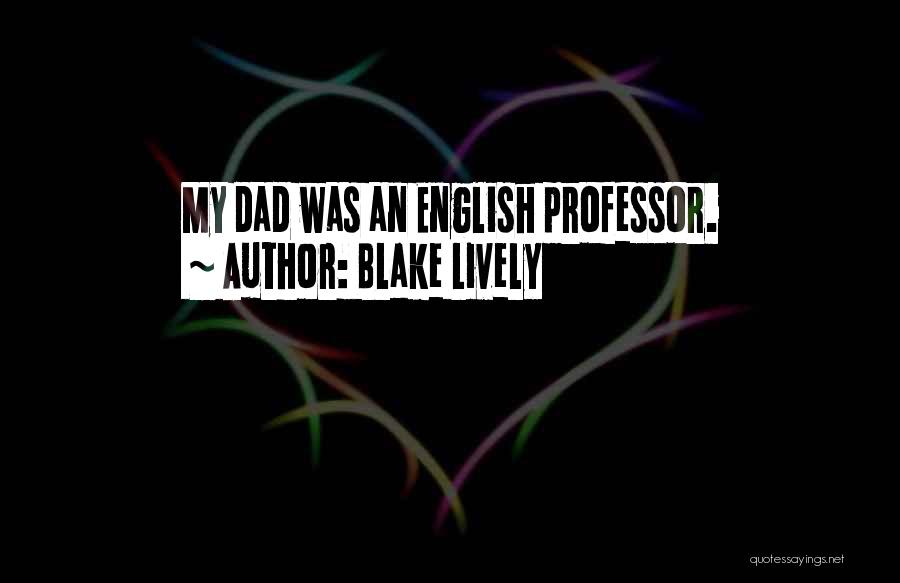 Blake Lively Quotes: My Dad Was An English Professor.