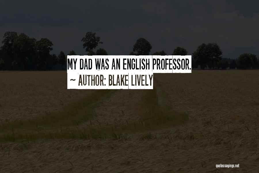 Blake Lively Quotes: My Dad Was An English Professor.