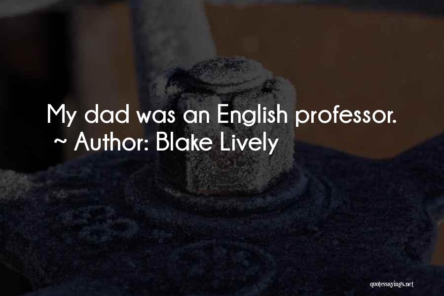 Blake Lively Quotes: My Dad Was An English Professor.