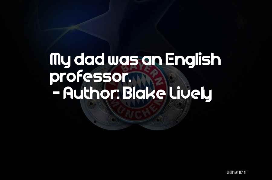 Blake Lively Quotes: My Dad Was An English Professor.