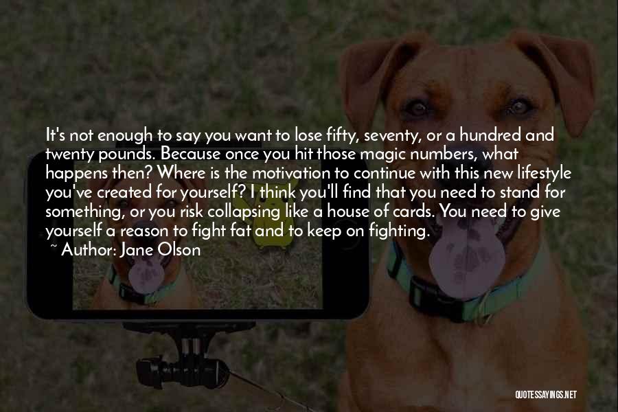 Jane Olson Quotes: It's Not Enough To Say You Want To Lose Fifty, Seventy, Or A Hundred And Twenty Pounds. Because Once You